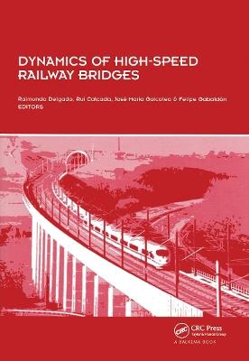 Dynamics of High-Speed Railway Bridges: Selected and revised papers from the Advanced Course on 'Dynamics of High-Speed Railway Bridges' Porto, Portugal, 20-23 September 2005 - cover