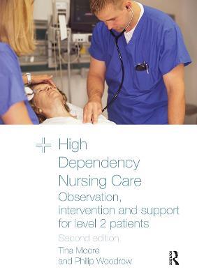 High Dependency Nursing Care: Observation, Intervention and Support for Level 2 Patients - Tina Moore,Philip Woodrow - cover