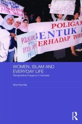 Women, Islam and Everyday Life: Renegotiating Polygamy in Indonesia - Nina Nurmila - cover