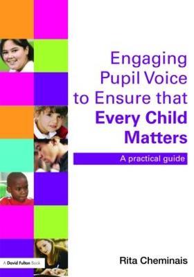 Engaging Pupil Voice to Ensure that Every Child Matters: A Practical Guide - Rita Cheminais - cover
