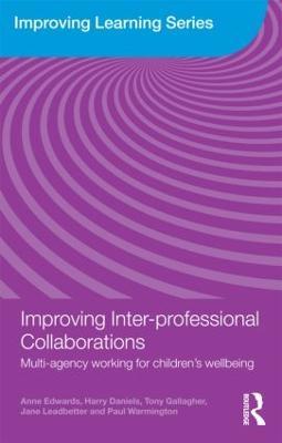 Improving Inter-professional Collaborations: Multi-Agency Working for Children's Wellbeing - Anne Edwards,Harry Daniels,Tony Gallagher - cover