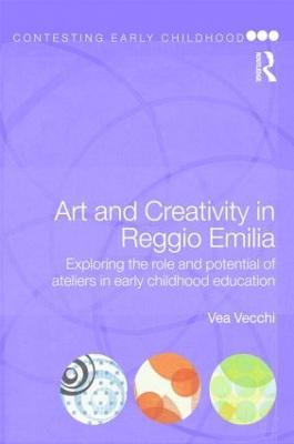 Art and Creativity in Reggio Emilia: Exploring the Role and Potential of Ateliers in Early Childhood Education - Vea Vecchi - cover