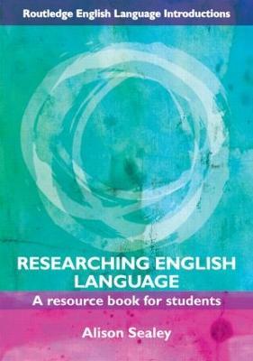 Researching English Language: A Resource Book for Students - Alison Sealey - cover