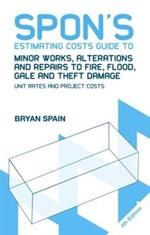 Spon's Estimating Costs Guide to Minor Works, Alterations and Repairs to Fire, Flood, Gale and Theft Damage: Unit Rates and Project Costs, Fourth Edition