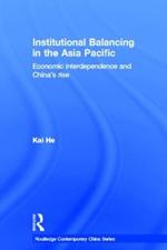 Institutional Balancing in the Asia Pacific: Economic interdependence and China's rise