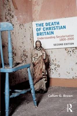 The Death of Christian Britain: Understanding Secularisation, 1800–2000 - Callum G. Brown - cover