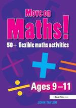 Move On Maths Ages 9-11: 50+ Flexible Maths Activities