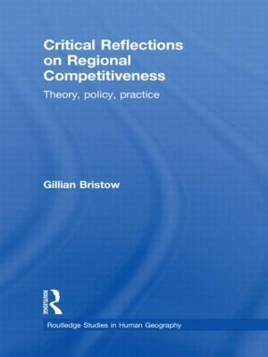 Critical Reflections on Regional Competitiveness: Theory, Policy, Practice - Gillian Bristow - cover