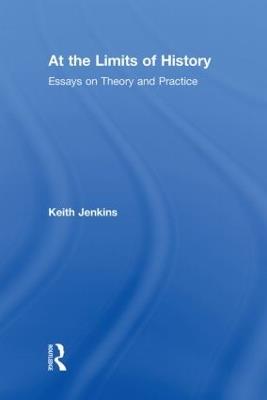 At the Limits of History: Essays on Theory and Practice - Keith Jenkins - cover