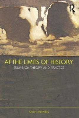 At the Limits of History: Essays on Theory and Practice - Keith Jenkins - cover