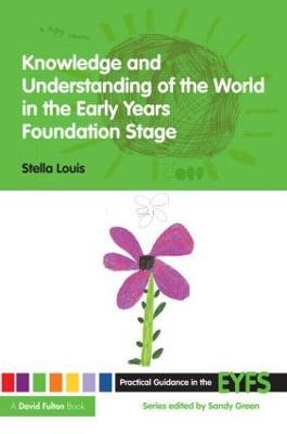 Knowledge and Understanding of the World in the Early Years Foundation Stage - Stella Louis - cover