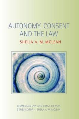 Autonomy, Consent and the Law - Sheila A.M. McLean - cover