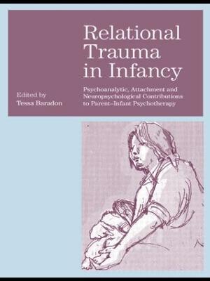 Relational Trauma in Infancy: Psychoanalytic, Attachment and Neuropsychological Contributions to Parent-Infant Psychotherapy - cover