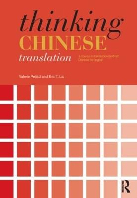 Thinking Chinese Translation: A Course in Translation Method: Chinese to English - Valerie Pellatt,Eric T. Liu - cover