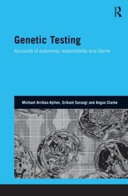 Genetic Testing: Accounts of Autonomy, Responsibility and Blame - Michael Arribas-Ayllon,Srikant Sarangi,Angus Clarke - cover
