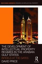 The Development of Intellectual Property Regimes in the Arabian Gulf States: Infidels at the Gates