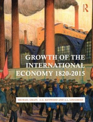 Growth of the International Economy, 1820-2015 - Michael Graff,A. G. Kenwood,A. L. Lougheed - cover
