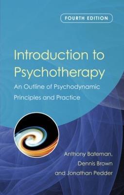 Introduction to Psychotherapy: An Outline of Psychodynamic Principles and Practice, Fourth Edition - Anthony Bateman,Dennis Brown,Jonathan Pedder - cover
