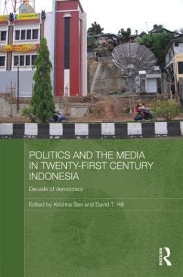 Politics and the Media in Twenty-First Century Indonesia: Decade of Democracy - cover