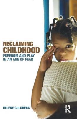 Reclaiming Childhood: Freedom and Play in an Age of Fear - Helene Guldberg - cover