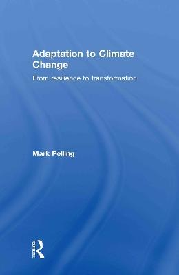 Adaptation to Climate Change: From Resilience to Transformation - Mark Pelling - cover