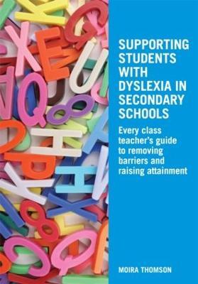 Supporting Students with Dyslexia in Secondary Schools: Every Class Teacher's Guide to Removing Barriers and Raising Attainment - Moira Thomson - cover