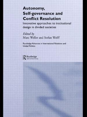 Autonomy, Self Governance and Conflict Resolution: Innovative approaches to Institutional Design in Divided Societies - cover