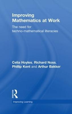Improving Mathematics at Work: The Need for Techno-Mathematical Literacies - Celia Hoyles,Richard Noss,Phillip Kent - cover