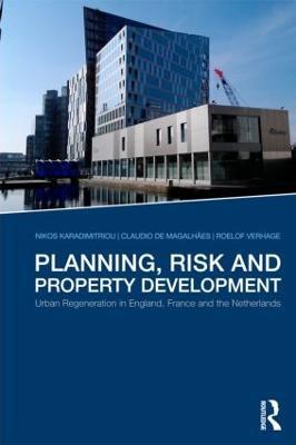 Planning, Risk and Property Development: Urban regeneration in England, France and the Netherlands - Nikos Karadimitriou,Claudio de Magalhães,Roelof Verhage - cover