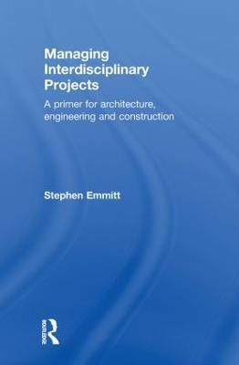 Managing Interdisciplinary Projects: A Primer for Architecture, Engineering and Construction - Stephen Emmitt - cover