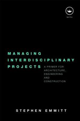 Managing Interdisciplinary Projects: A Primer for Architecture, Engineering and Construction - Stephen Emmitt - cover