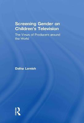 Screening Gender on Children's Television: The Views of Producers around the World - Dafna Lemish - cover