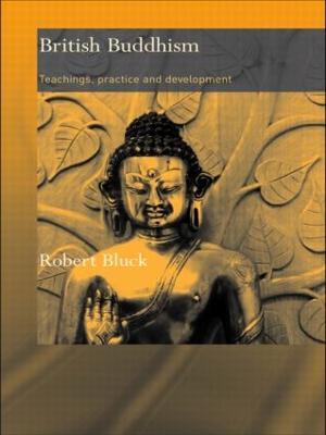 British Buddhism: Teachings, Practice and Development - Robert Bluck - cover