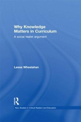 Why Knowledge Matters in Curriculum: A Social Realist Argument - Leesa Wheelahan - cover