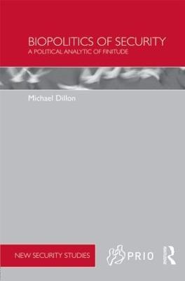 Biopolitics of Security: A Political Analytic of Finitude - Michael Dillon - cover