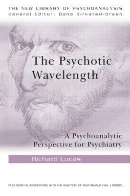 The Psychotic Wavelength: A Psychoanalytic Perspective for Psychiatry - Richard Lucas - cover