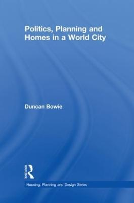 Politics, Planning and Homes in a World City - Duncan Bowie - cover