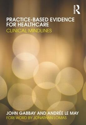 Practice-based Evidence for Healthcare: Clinical Mindlines - John Gabbay,Andrée le May - cover