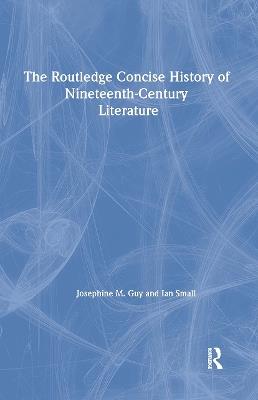 The Routledge Concise History of Nineteenth-Century Literature - Josephine Guy,Ian Small - cover