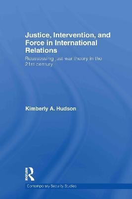 Justice, Intervention, and Force in International Relations: Reassessing Just War Theory in the 21st Century - Kimberly A. Hudson - cover