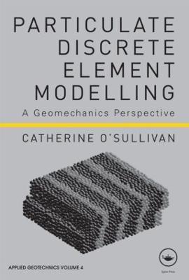 Particulate Discrete Element Modelling: A Geomechanics Perspective - Catherine O'Sullivan - cover