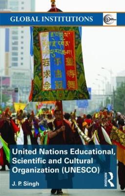 United Nations Educational, Scientific, and Cultural Organization (UNESCO): Creating Norms for a Complex World - J.P. Singh - cover