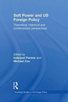 Soft Power and US Foreign Policy: Theoretical, Historical and Contemporary Perspectives - cover
