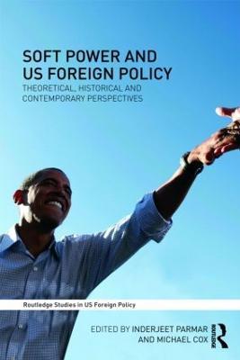 Soft Power and US Foreign Policy: Theoretical, Historical and Contemporary Perspectives - cover