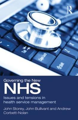 Governing the New NHS: Issues and Tensions in Health Service Management - John Storey,John Bullivant,Andrew Corbett-Nolan - cover