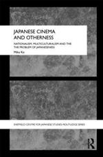 Japanese Cinema and Otherness: Nationalism, Multiculturalism and the Problem of Japaneseness