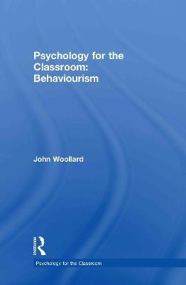 Psychology for the Classroom: Behaviourism - John Woollard - cover