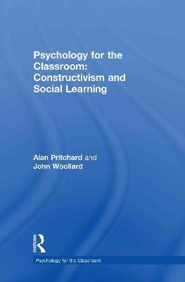 Psychology for the Classroom: Constructivism and Social Learning - Alan Pritchard,John Woollard - cover