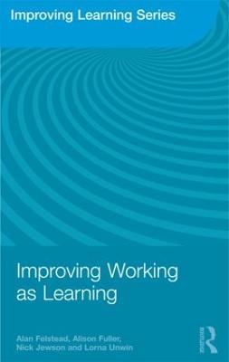 Improving Working as Learning - Alan Felstead,Alison Fuller,Nick Jewson - cover