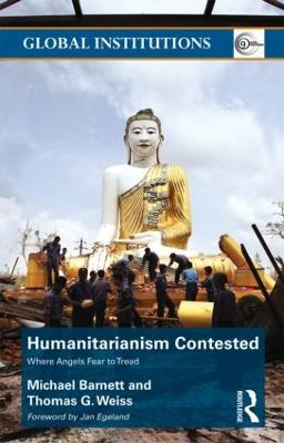 Humanitarianism Contested: Where Angels Fear to Tread - Michael Barnett,Thomas G. Weiss - cover
